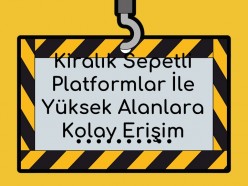 Kiralık Sepetli Platformlar ile Yüksek Alanlara Kolay Erişim