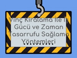 Vinç Kiralama ile İş Gücü ve Zaman Tasarrufu Sağlama Yöntemleri