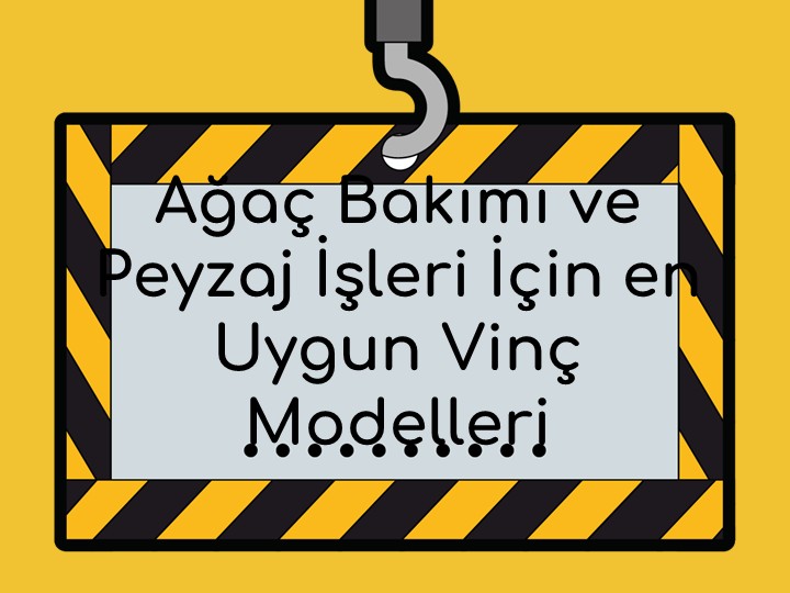 Ağaç Bakımı ve Peyzaj İşleri İçin En Uygun Vinç Modelleri