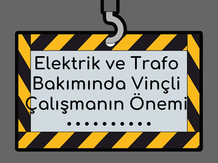Elektrik ve Trafo Bakımında Vinçli Çalışmanın Önemi