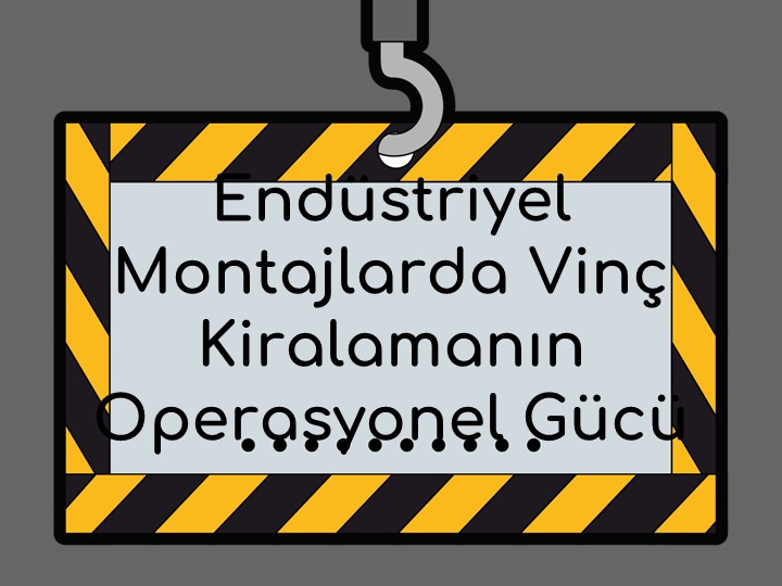 Endüstriyel Montajlarda Vinç Kiralamanın Operasyonel Gücü