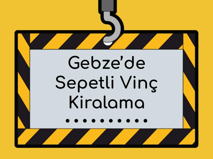 Gebze’de Sepetli Vinç Kiralama Hizmeti