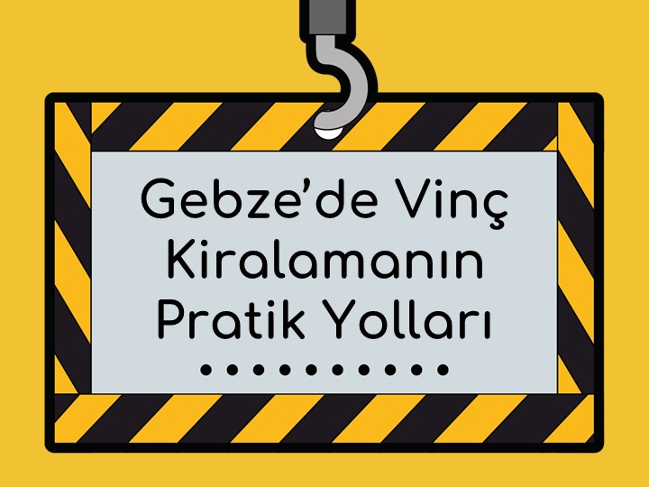 Gebze’de Vinç Kiralamanın Pratik Yolları