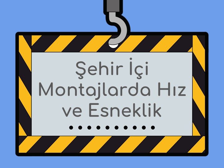 Şehir İçi Montajlarda Hız ve Esneklik