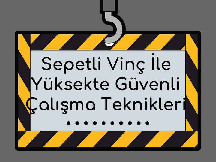 Sepetli Vinç ile Yüksekte Güvenli Çalışma Teknikleri