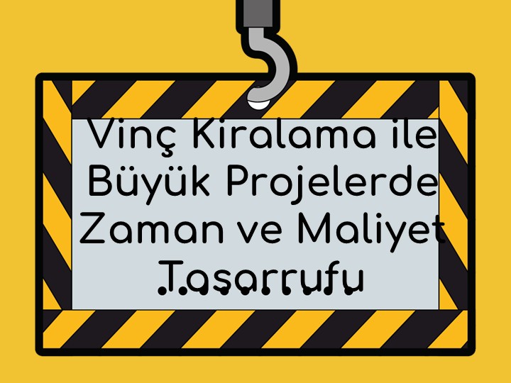 Vinç Kiralama ile Büyük Projelerde Zaman ve Maliyet Tasarrufu Nasıl Sağlanır