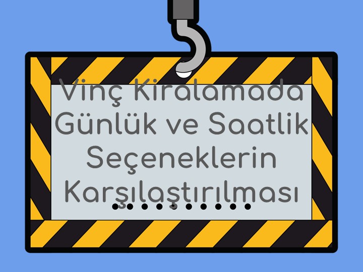 Vinç Kiralamada Günlük ve Saatlik Seçeneklerin Karşılaştırılması