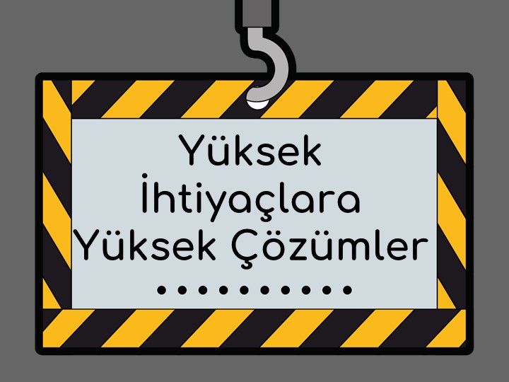 Yüksek İhtiyaçlara Yüksek Çözümler